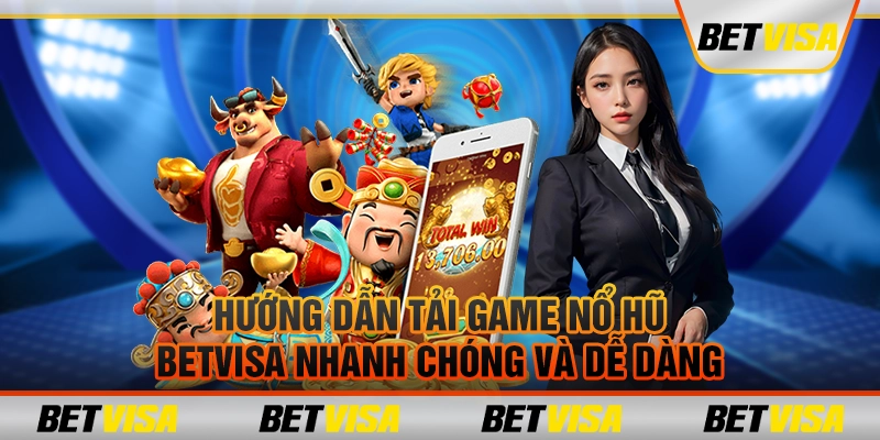 Hướng dẫn tải game nổ hũ betvisa nhanh chóng và dễ dàng