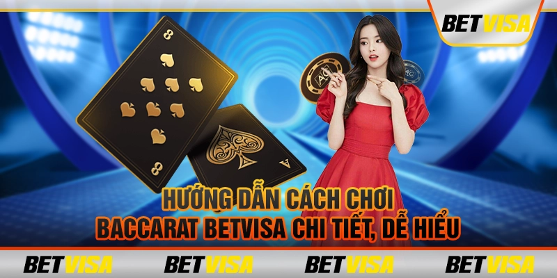 Hướng dẫn cách chơi baccarat betvisa chi tiết, dễ hiểu