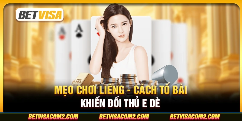 Mẹo chơi Liêng - Cách tố bài khiến đối thủ e dè